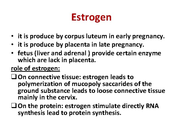 Estrogen • it is produce by corpus luteum in early pregnancy. • it is