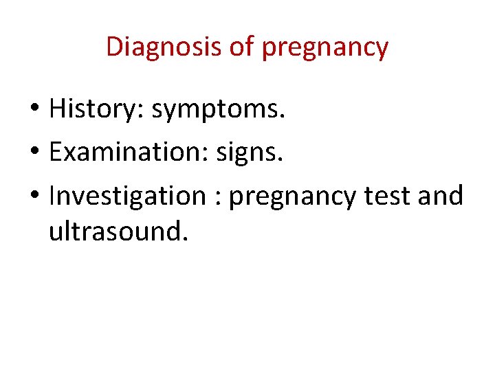 Diagnosis of pregnancy • History: symptoms. • Examination: signs. • Investigation : pregnancy test