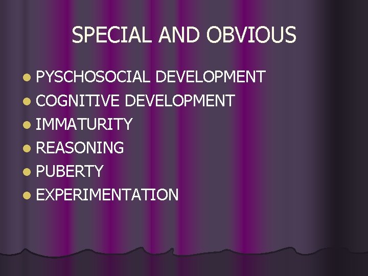 SPECIAL AND OBVIOUS l PYSCHOSOCIAL DEVELOPMENT l COGNITIVE DEVELOPMENT l IMMATURITY l REASONING l