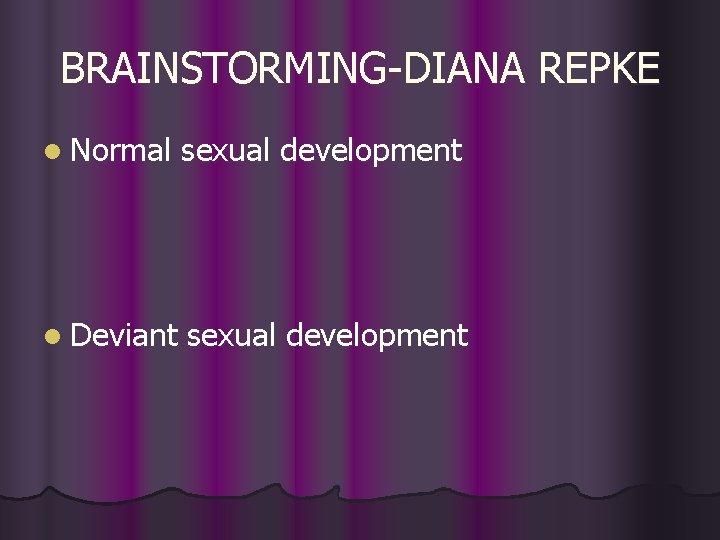 BRAINSTORMING-DIANA REPKE l Normal sexual development l Deviant sexual development 