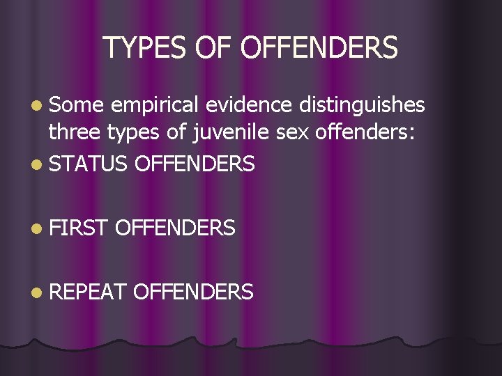 TYPES OF OFFENDERS l Some empirical evidence distinguishes three types of juvenile sex offenders: