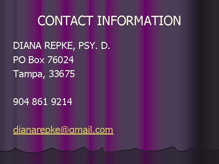 CONTACT INFORMATION DIANA REPKE, PSY. D. PO Box 76024 Tampa, 33675 904 861 9214