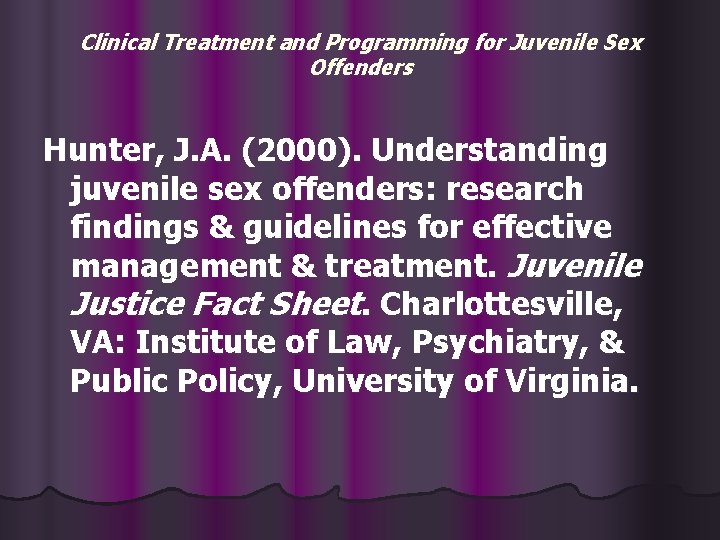 Clinical Treatment and Programming for Juvenile Sex Offenders Hunter, J. A. (2000). Understanding juvenile