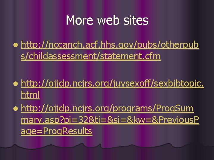 More web sites l http: //nccanch. acf. hhs. gov/pubs/otherpub s/childassessment/statement. cfm l http: //ojjdp.