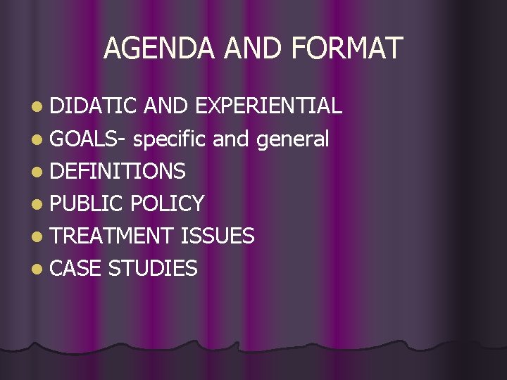 AGENDA AND FORMAT l DIDATIC AND EXPERIENTIAL l GOALS- specific and general l DEFINITIONS