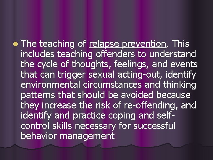 l The teaching of relapse prevention. This The teaching of includes teaching offenders to