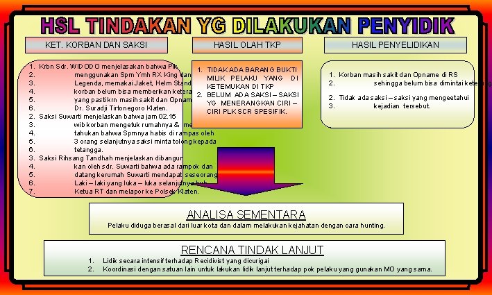 KET. KORBAN DAN SAKSI HASIL OLAH TKP 1. Krbn Sdr. WIDODO menjelasakan bahwa Plk