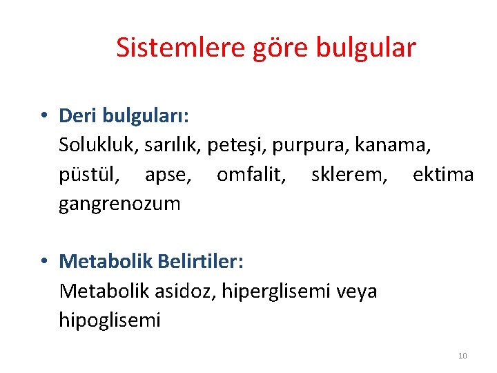 Sistemlere göre bulgular • Deri bulguları: Solukluk, sarılık, peteşi, purpura, kanama, püstül, apse, omfalit,