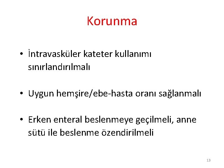 Korunma • İntravasküler kateter kullanımı sınırlandırılmalı • Uygun hemşire/ebe-hasta oranı sağlanmalı • Erken enteral