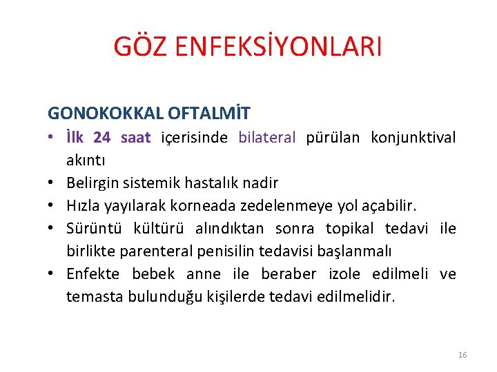 GÖZ ENFEKSİYONLARI GONOKOKKAL OFTALMİT • İlk 24 saat içerisinde bilateral pürülan konjunktival akıntı •