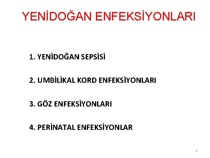 YENİDOĞAN ENFEKSİYONLARI 1. YENİDOĞAN SEPSİSİ 2. UMBİLİKAL KORD ENFEKSİYONLARI 3. GÖZ ENFEKSİYONLARI 4. PERİNATAL