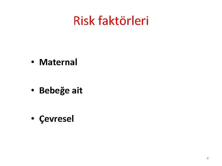 Risk faktörleri • Maternal • Bebeğe ait • Çevresel 4 