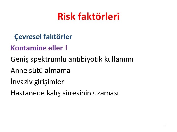 Risk faktörleri Çevresel faktörler Kontamine eller ! Geniş spektrumlu antibiyotik kullanımı Anne sütü almama