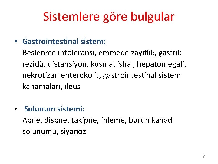 Sistemlere göre bulgular • Gastrointestinal sistem: Beslenme intoleransı, emmede zayıflık, gastrik rezidü, distansiyon, kusma,