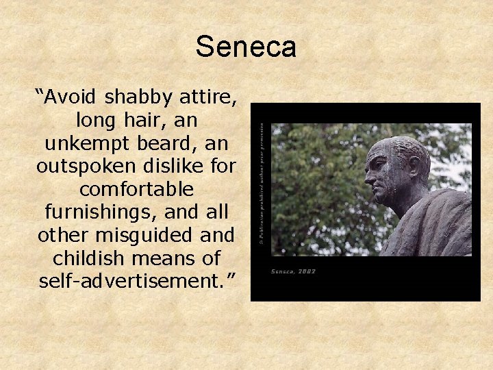 Seneca “Avoid shabby attire, long hair, an unkempt beard, an outspoken dislike for comfortable