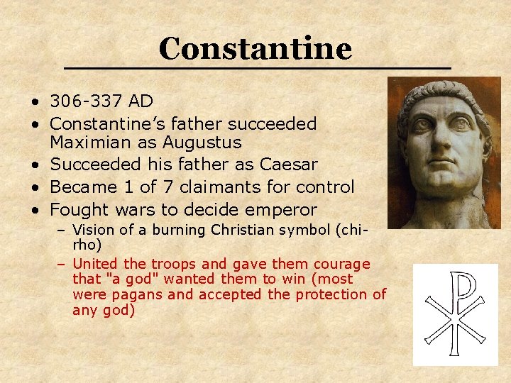Constantine • 306 -337 AD • Constantine’s father succeeded Maximian as Augustus • Succeeded