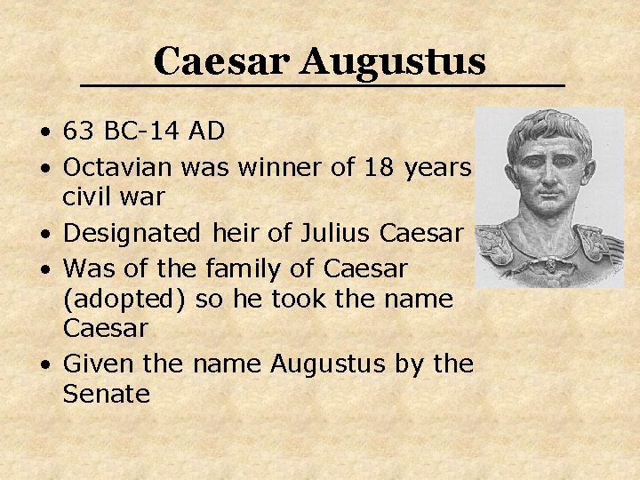 Caesar Augustus • 63 BC-14 AD • Octavian was winner of 18 years civil