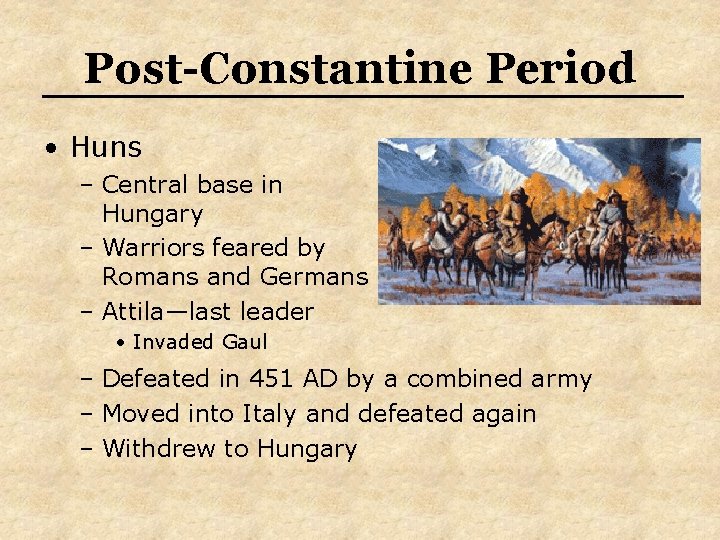 Post-Constantine Period • Huns – Central base in Hungary – Warriors feared by Romans