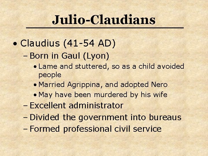 Julio-Claudians • Claudius (41 -54 AD) – Born in Gaul (Lyon) • Lame and