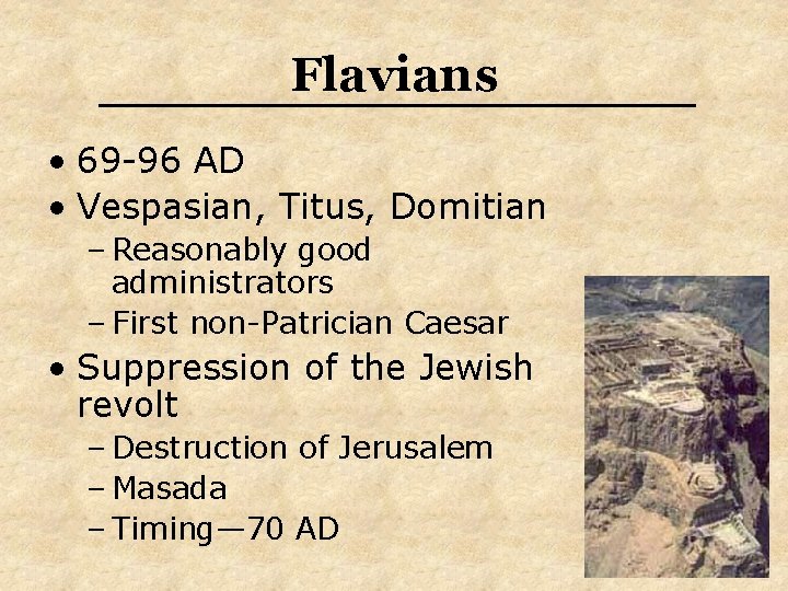 Flavians • 69 -96 AD • Vespasian, Titus, Domitian – Reasonably good administrators –