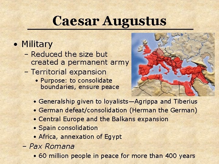 Caesar Augustus • Military – Reduced the size but created a permanent army –