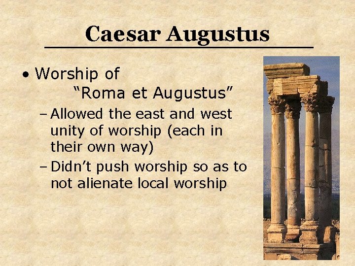 Caesar Augustus • Worship of “Roma et Augustus” – Allowed the east and west