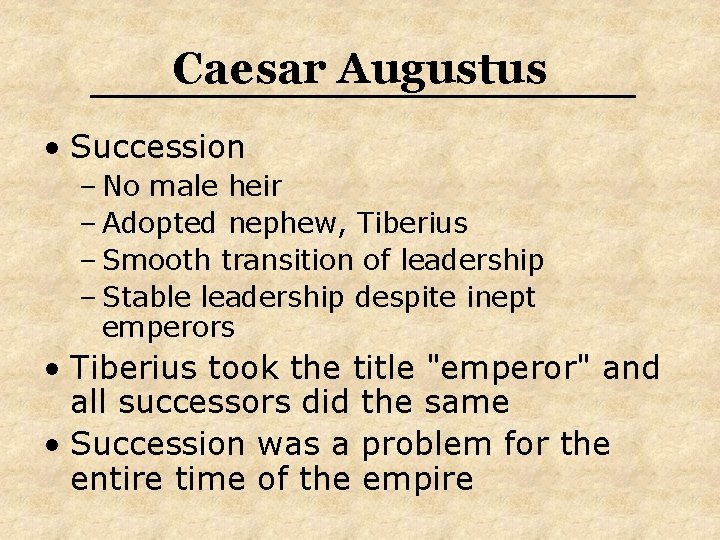 Caesar Augustus • Succession – No male heir – Adopted nephew, Tiberius – Smooth