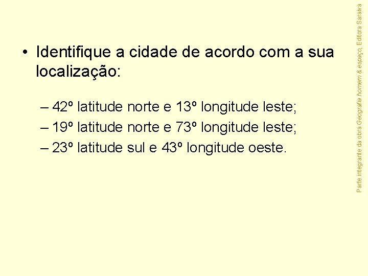 – 42º latitude norte e 13º longitude leste; – 19º latitude norte e 73º