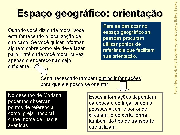Quando você diz onde mora, você está fornecendo a localização de sua casa. Se