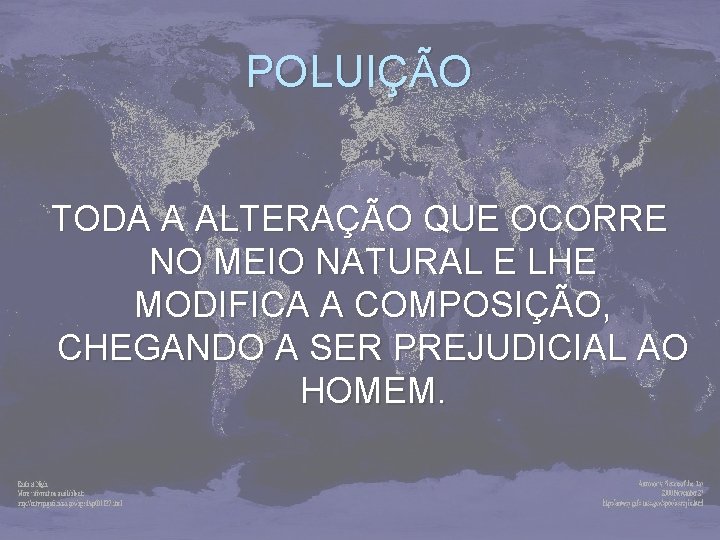 POLUIÇÃO TODA A ALTERAÇÃO QUE OCORRE NO MEIO NATURAL E LHE MODIFICA A COMPOSIÇÃO,