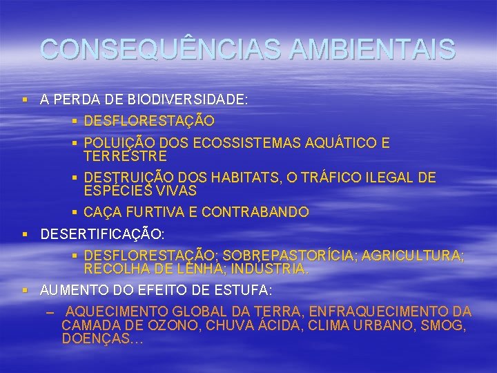 CONSEQUÊNCIAS AMBIENTAIS § A PERDA DE BIODIVERSIDADE: § DESFLORESTAÇÃO § POLUIÇÃO DOS ECOSSISTEMAS AQUÁTICO