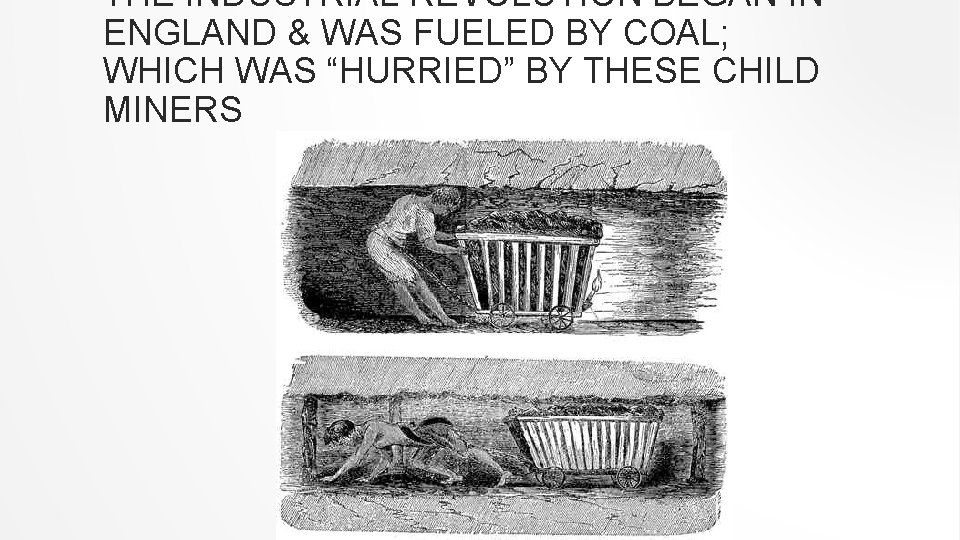 THE INDUSTRIAL REVOLUTION BEGAN IN ENGLAND & WAS FUELED BY COAL; WHICH WAS “HURRIED”