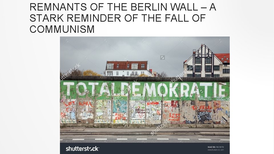 REMNANTS OF THE BERLIN WALL – A STARK REMINDER OF THE FALL OF COMMUNISM