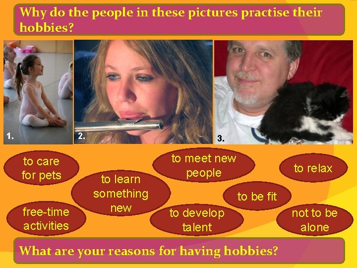 Why do the people in these pictures practise their hobbies? 1. 2. to care