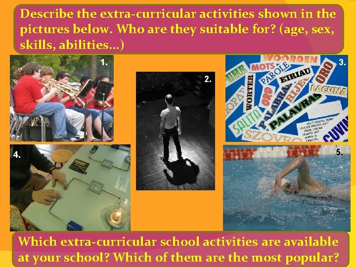 Describe the extra-curricular activities shown in the pictures below. Who are they suitable for?