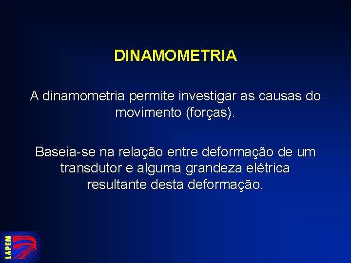 DINAMOMETRIA A dinamometria permite investigar as causas do movimento (forças). Baseia-se na relação entre