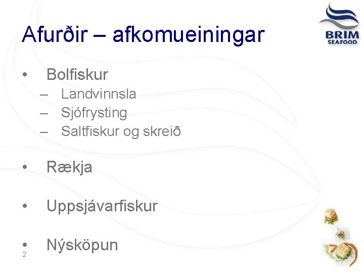 Afurðir – afkomueiningar • Bolfiskur – Landvinnsla – Sjófrysting – Saltfiskur og skreið •