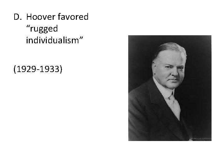 D. Hoover favored “rugged individualism” (1929 -1933) 