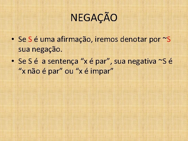 NEGAÇÃO • Se S é uma afirmação, iremos denotar por ~S sua negação. •