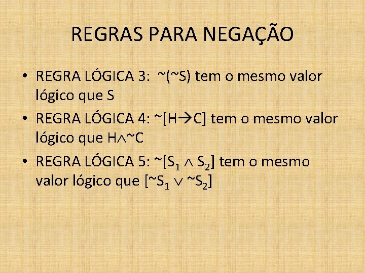 REGRAS PARA NEGAÇÃO • REGRA LÓGICA 3: ~(~S) tem o mesmo valor lógico que