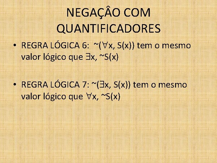 NEGAÇ O COM QUANTIFICADORES • REGRA LÓGICA 6: ~( x, S(x)) tem o mesmo