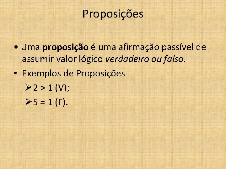 Proposições • Uma proposição é uma afirmação passível de assumir valor lógico verdadeiro ou