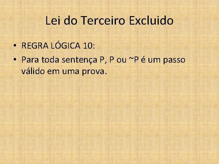 Lei do Terceiro Excluido • REGRA LÓGICA 10: • Para toda sentença P, P