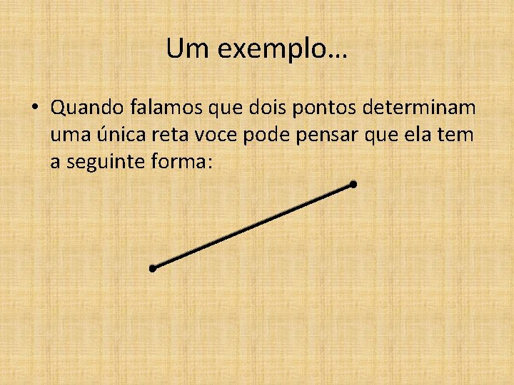 Um exemplo… • Quando falamos que dois pontos determinam uma única reta voce pode