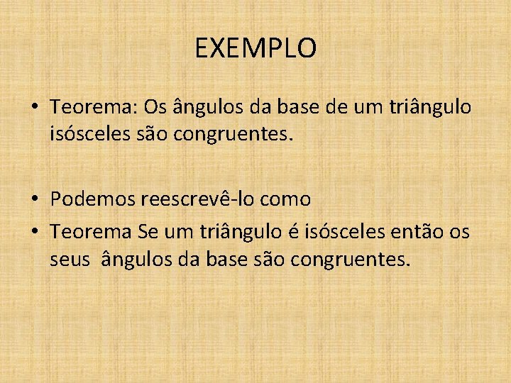 EXEMPLO • Teorema: Os ângulos da base de um triângulo isósceles são congruentes. •