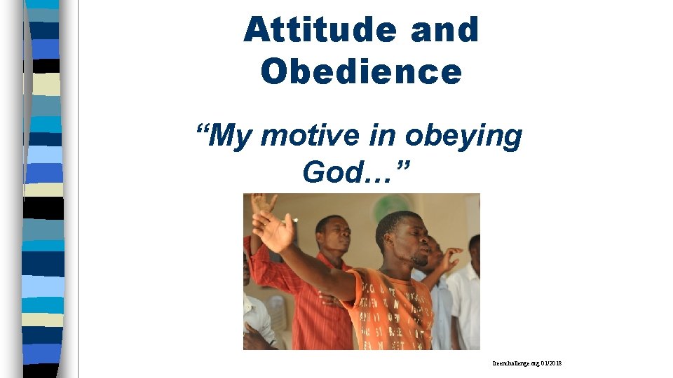 Attitude and Obedience “My motive in obeying God…” Iteenchallenge. org 01/2018 