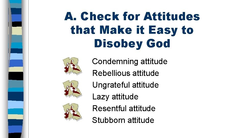 A. Check for Attitudes that Make it Easy to Disobey God Condemning attitude Rebellious