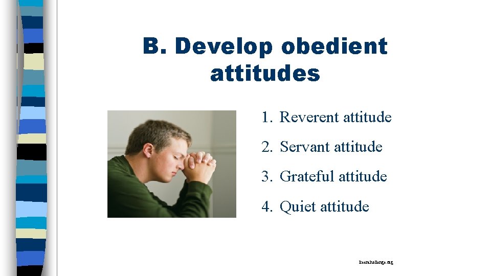 B. Develop obedient attitudes 1. Reverent attitude 2. Servant attitude 3. Grateful attitude 4.