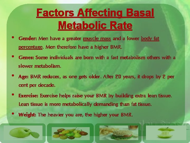 Factors Affecting Basal Metabolic Rate • Gender: Men have a greater muscle mass and