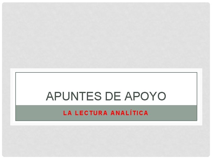 APUNTES DE APOYO LA LECTURA ANALÍTICA 